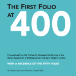 HQ file - Proceedings from the 13th Graduate Conference of the Italian Association of Shakespearean and Early Modern Studies • With a Facsimile of the Fifth Folio • The British Institute in Florence, 22 April 2022